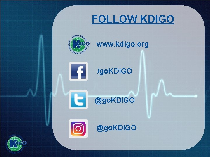 FOLLOW KDIGO www. kdigo. org /go. KDIGO @go. KDIGO Kidney Disease: Improving Global Outcomes