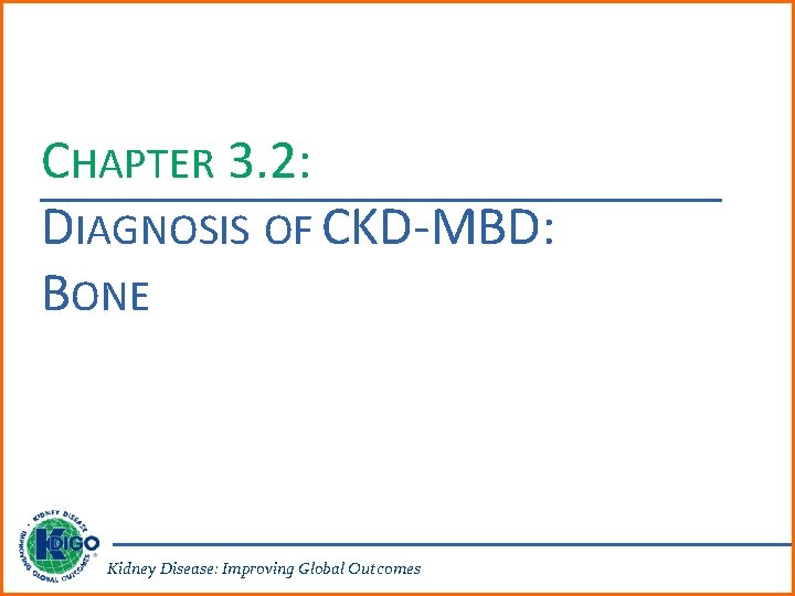 CHAPTER 3. 2: DIAGNOSIS OF CKD-MBD: BONE Kidney Disease: Improving Global Outcomes 