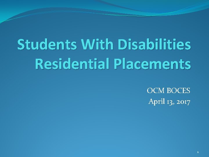 Students With Disabilities Residential Placements OCM BOCES April 13, 2017 1 