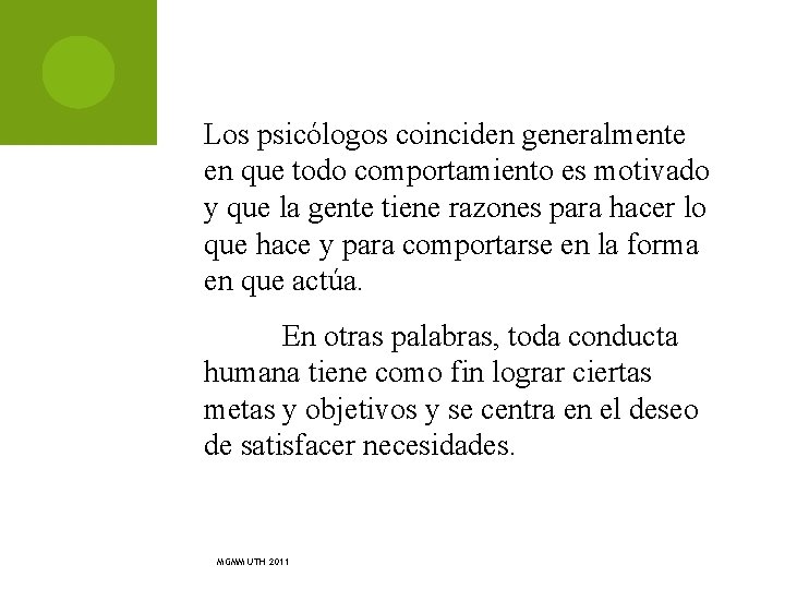 Los psicólogos coinciden generalmente en que todo comportamiento es motivado y que la gente