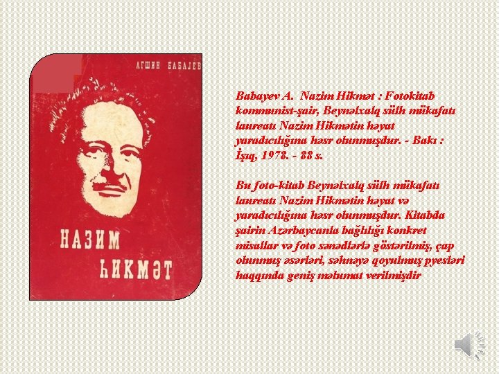 Babayev A. Nazim Hikmət : Fotokitab kommunist-şair, Beynəlxalq sülh mükafatı laureatı Nazim Hikmətin həyat Babayev A. Nazim Hikmət : Fotokitab kommunist-şair, Beynəlxalq sülh mükafatı laureatı Nazim Hikmətin həyat