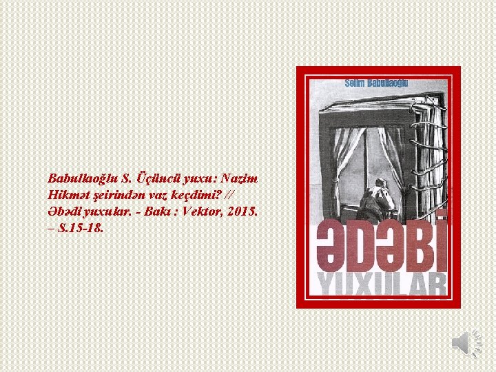 Babullaoğlu S. Üçüncü yuxu: Nazim Hikmət şeirindən vaz keçdimi? // Əbədi yuxular. - Bakı Babullaoğlu S. Üçüncü yuxu: Nazim Hikmət şeirindən vaz keçdimi? // Əbədi yuxular. - Bakı