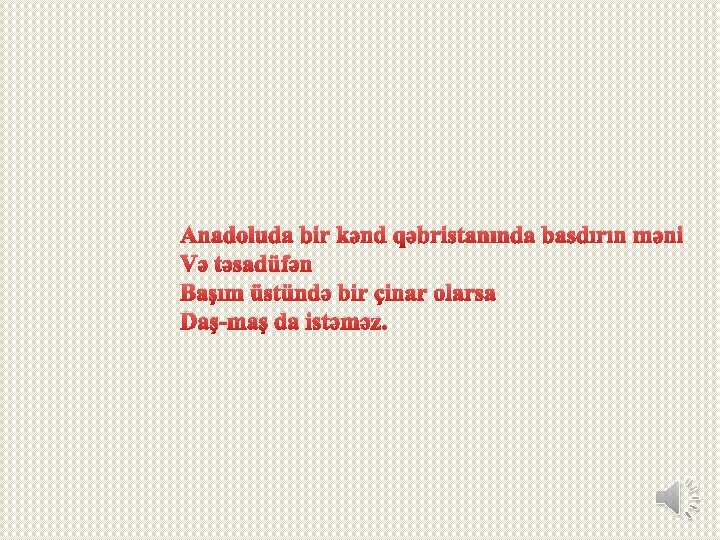 Anadoluda bir kənd qəbristanında basdırın məni Və təsadüfən Başım üstündə bir çinar olarsa Daş-maş Anadoluda bir kənd qəbristanında basdırın məni Və təsadüfən Başım üstündə bir çinar olarsa Daş-maş