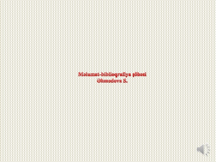 Məlumat-biblioqrafiya şöbəsi Əhmədova S. Məlumat-biblioqrafiya şöbəsi Əhmədova S.