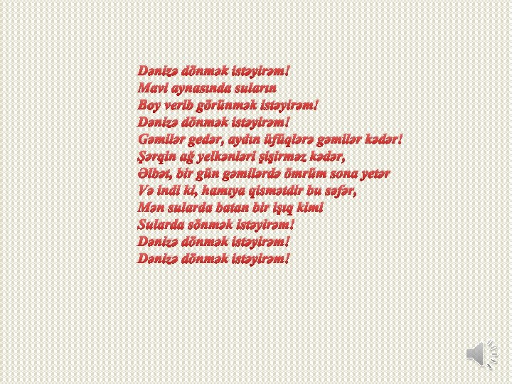 Dənizə dönmək istəyirəm! Mavi aynasında suların Boy verib görünmək istəyirəm! Dənizə dönmək istəyirəm! Gəmilər Dənizə dönmək istəyirəm! Mavi aynasında suların Boy verib görünmək istəyirəm! Dənizə dönmək istəyirəm! Gəmilər