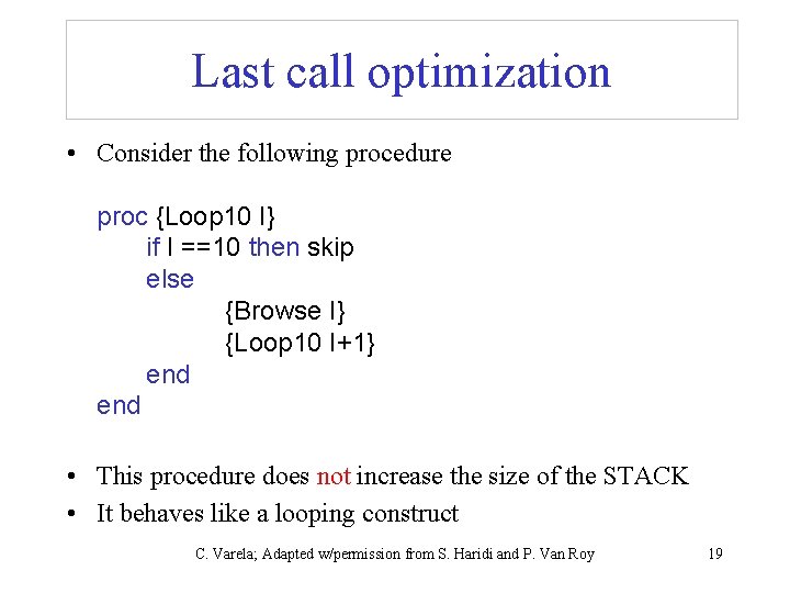 Last call optimization • Consider the following procedure proc {Loop 10 I} if I