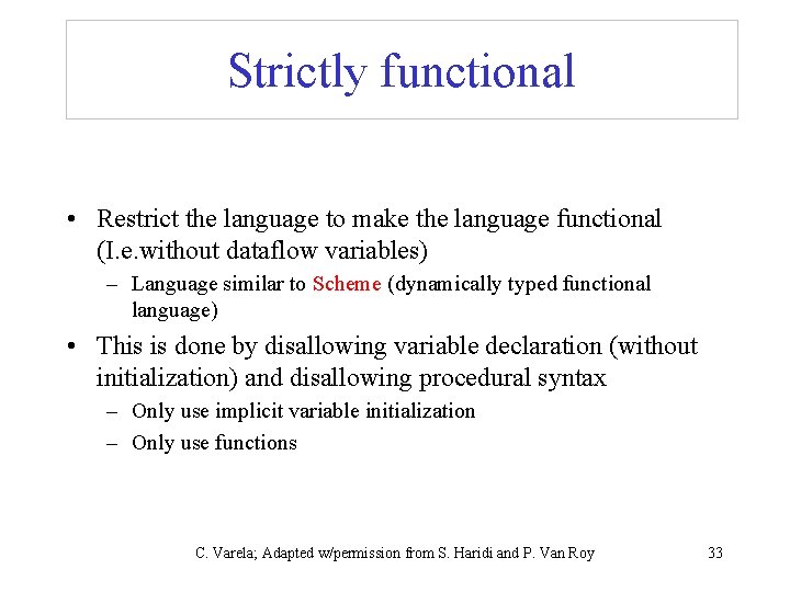 Strictly functional • Restrict the language to make the language functional (I. e. without