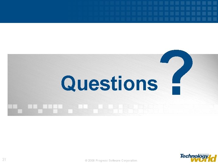 ? Questions 31 © 2008 Progress Software Corporation 