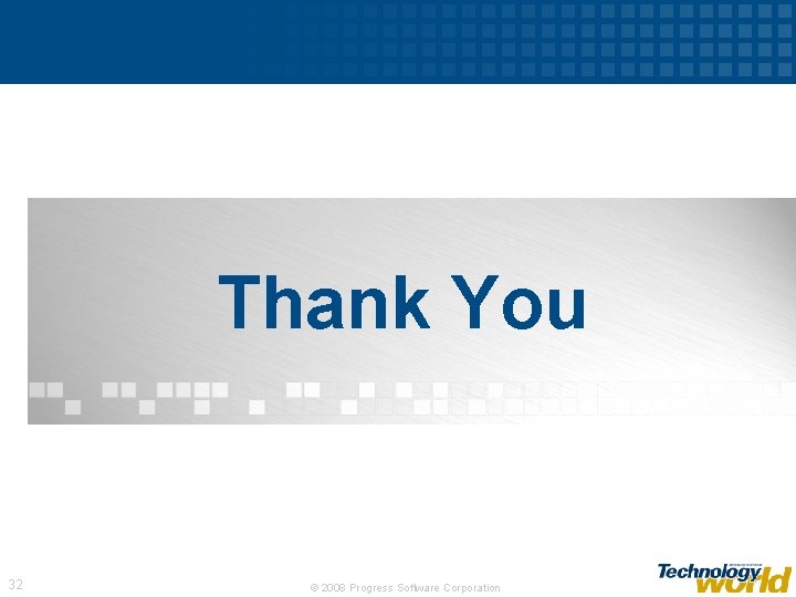 Thank You 32 © 2008 Progress Software Corporation 