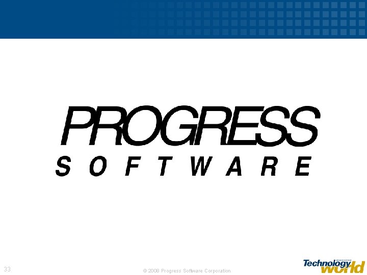 33 © 2008 Progress Software Corporation 