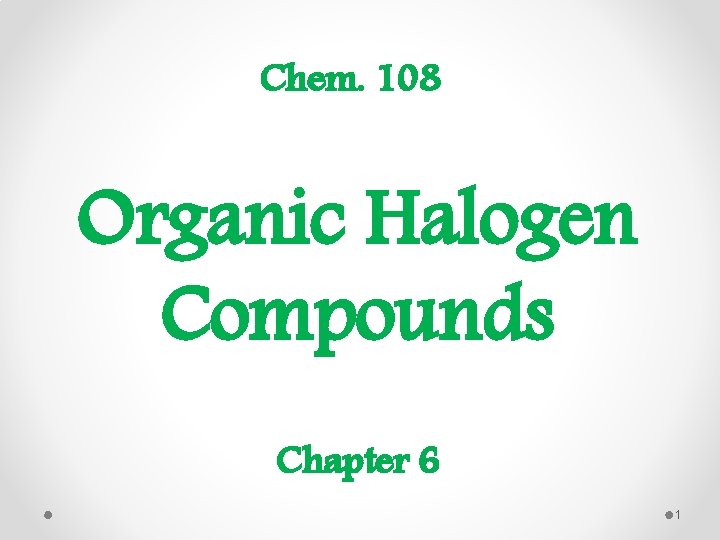 Chem. 108 Organic Halogen Compounds Chapter 6 1 