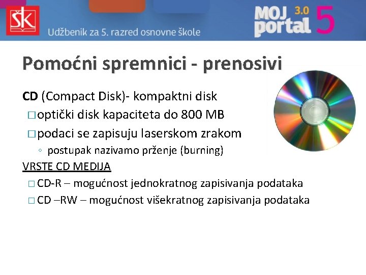Pomoćni spremnici - prenosivi CD (Compact Disk)- kompaktni disk � optički disk kapaciteta do