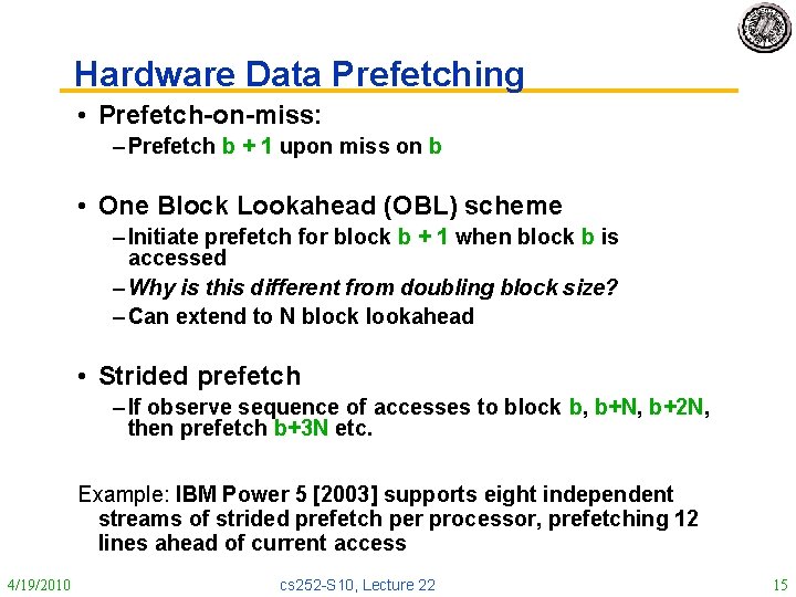 Hardware Data Prefetching • Prefetch-on-miss: – Prefetch b + 1 upon miss on b