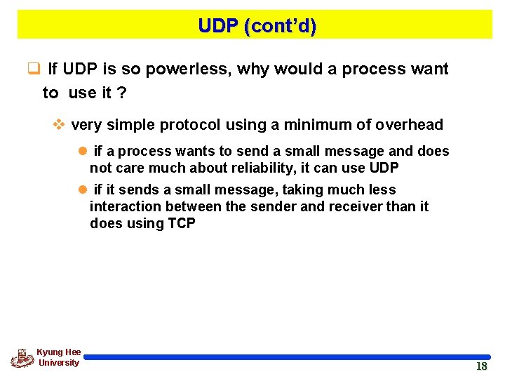 UDP (cont’d) q If UDP is so powerless, why would a process want to