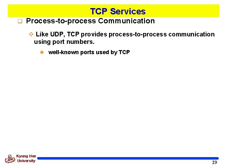 TCP Services q Process-to-process Communication v Like UDP, TCP provides process-to-process communication using port