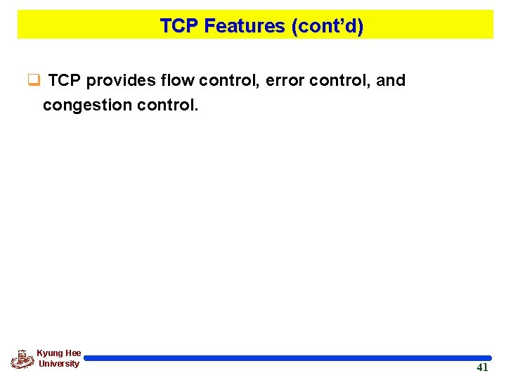 TCP Features (cont’d) q TCP provides flow control, error control, and congestion control. Kyung