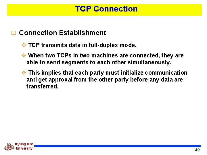 TCP Connection q Connection Establishment v TCP transmits data in full-duplex mode. v When