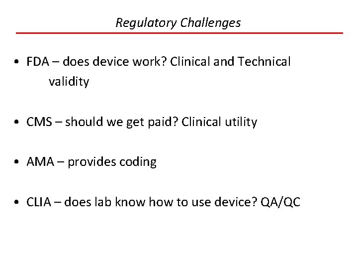 Regulatory Challenges • FDA – does device work? Clinical and Technical validity • CMS