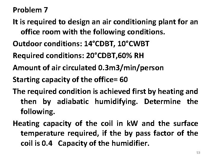 Problem 7 It is required to design an air conditioning plant for an office