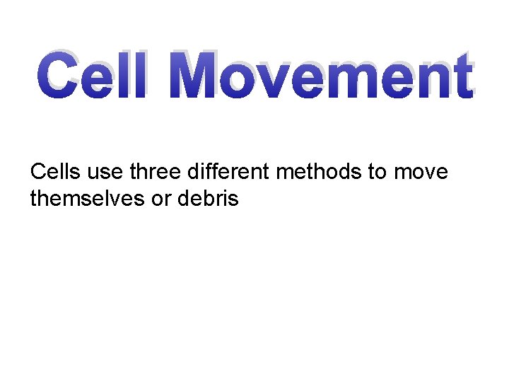 Cell Movement Cells use three different methods to move themselves or debris 