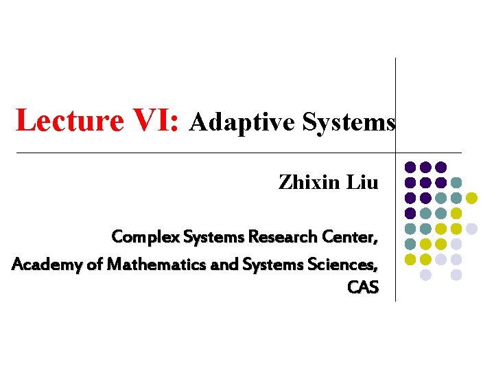 Lecture VI: Adaptive Systems Zhixin Liu Complex Systems Research Center, Academy of Mathematics and