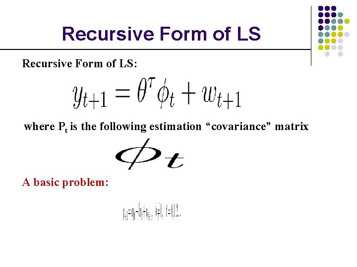 Recursive Form of LS: where Pt is the following estimation “covariance” matrix A basic