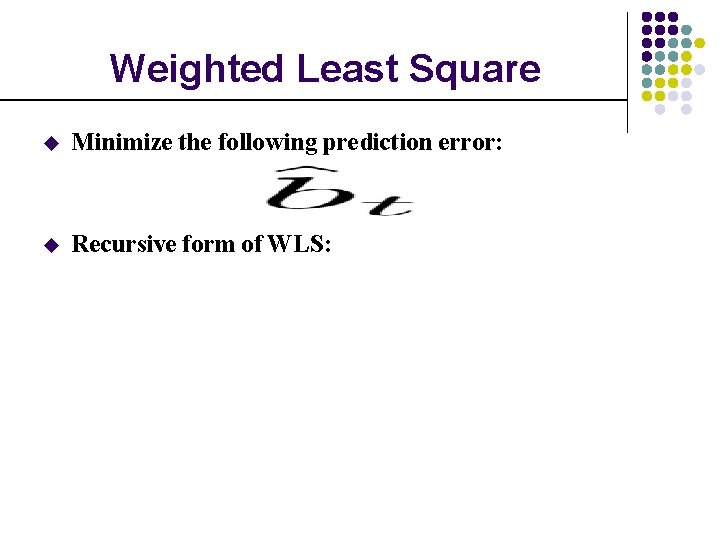 Weighted Least Square u Minimize the following prediction error: u Recursive form of WLS:
