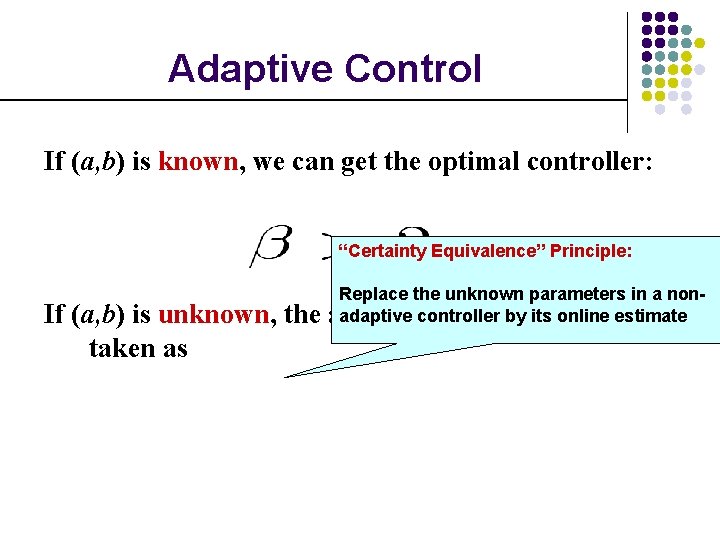 Adaptive Control If (a, b) is known, we can get the optimal controller: “Certainty
