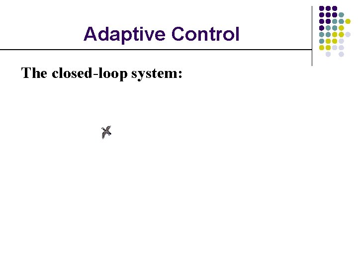 Adaptive Control The closed-loop system: 