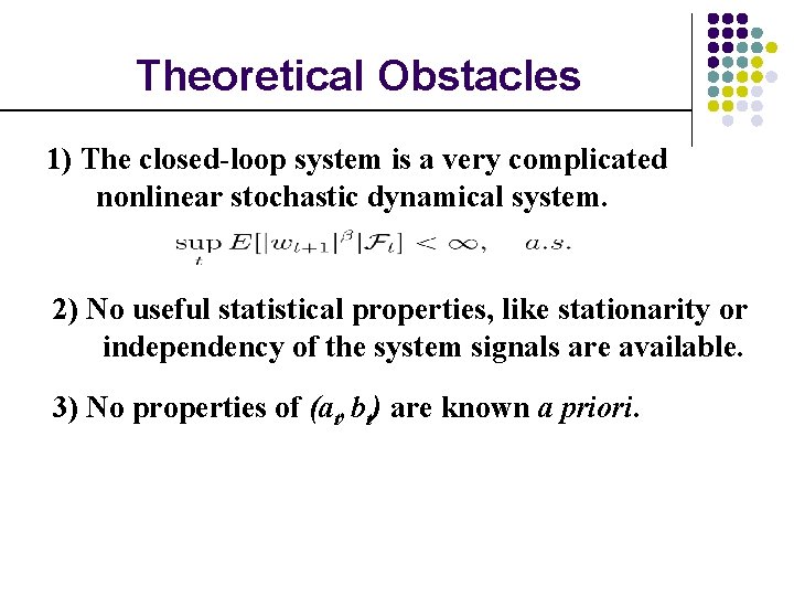 Theoretical Obstacles 1) The closed-loop system is a very complicated nonlinear stochastic dynamical system.