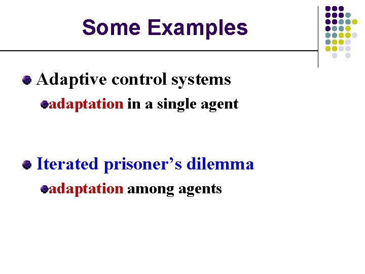 Some Examples Adaptive control systems adaptation in a single agent Iterated prisoner’s dilemma adaptation
