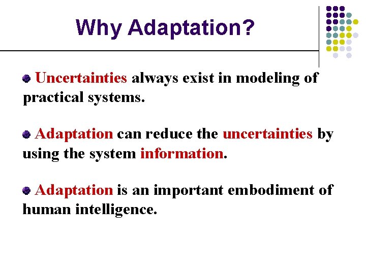 Why Adaptation? Uncertainties always exist in modeling of practical systems. Adaptation can reduce the