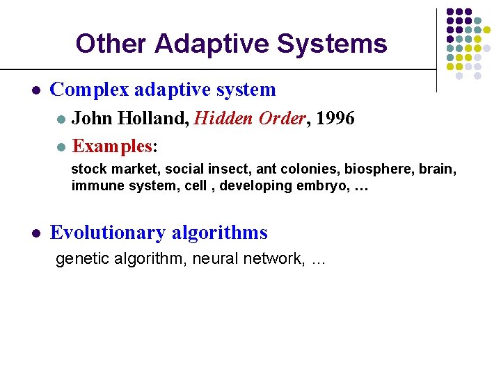 Other Adaptive Systems l Complex adaptive system John Holland, Hidden Order, 1996 l Examples: