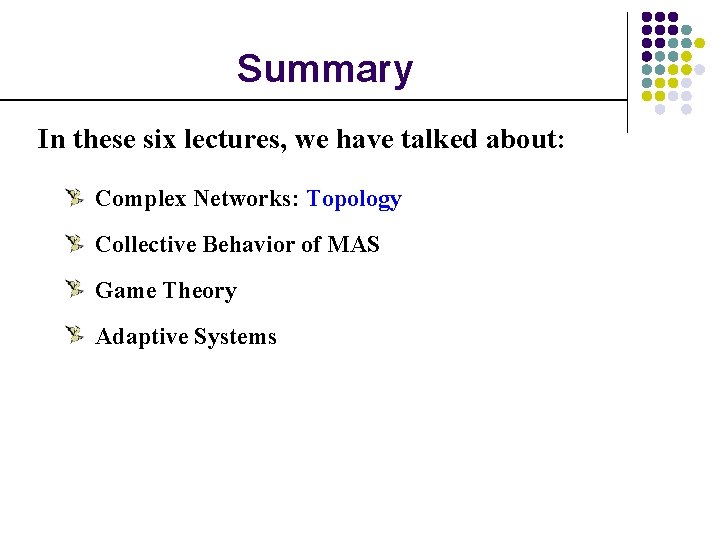 Summary In these six lectures, we have talked about: Complex Networks: Topology Collective Behavior