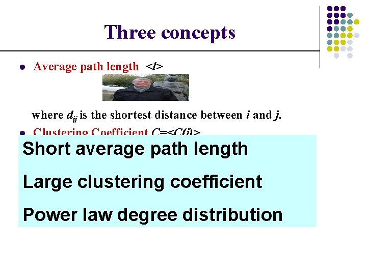 Three concepts l Average path length <l> l where dij is the shortest distance