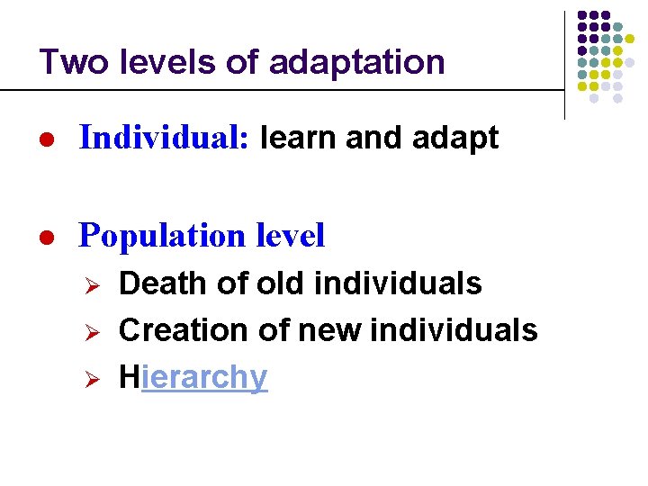Two levels of adaptation l Individual: learn and adapt l Population level Ø Ø