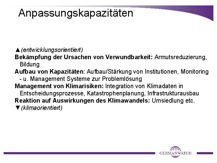 Anpassungskapazitäten ▲(entwicklungsorientiert) Bekämpfung der Ursachen von Verwundbarkeit: Armutsreduzierung, Bildung Aufbau von Kapazitäten: Aufbau/Stärkung von