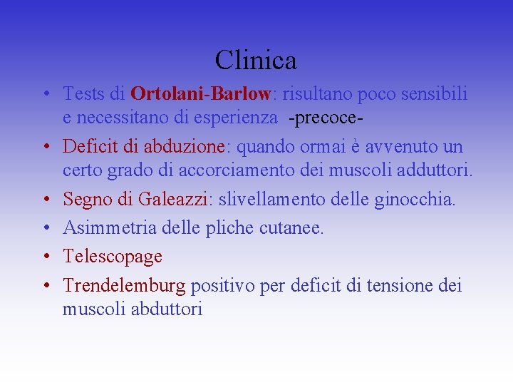 Clinica • Tests di Ortolani-Barlow: risultano poco sensibili e necessitano di esperienza -precoce •
