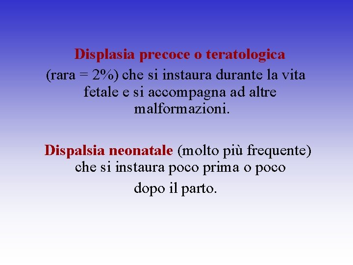 Displasia precoce o teratologica (rara = 2%) che si instaura durante la vita fetale