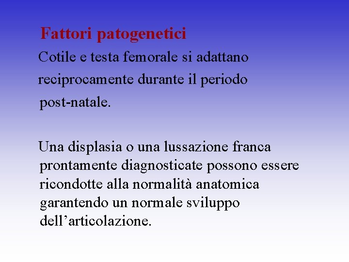 Fattori patogenetici Cotile e testa femorale si adattano reciprocamente durante il periodo post-natale. Una
