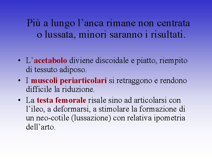 Più a lungo l’anca rimane non centrata o lussata, minori saranno i risultati. •