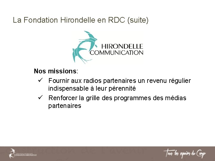 La Fondation Hirondelle en RDC (suite) Nos missions: ü Fournir aux radios partenaires un