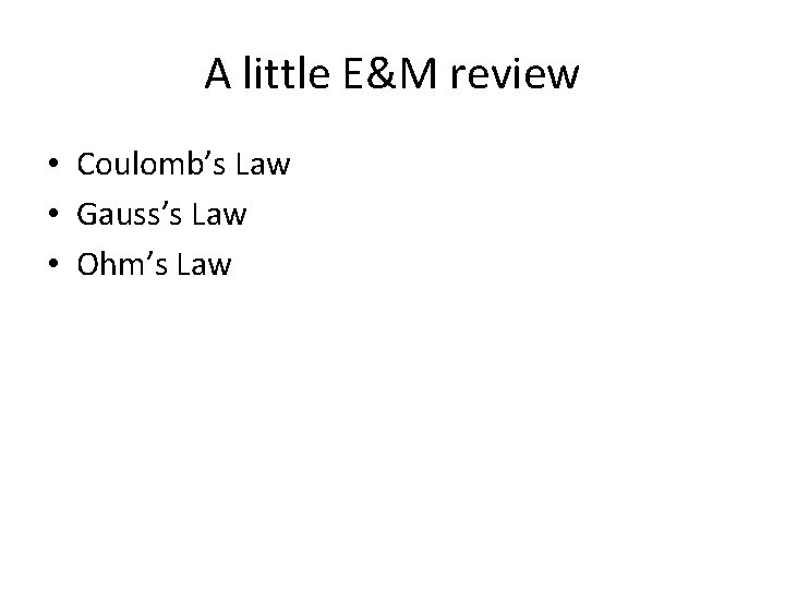 A little E&M review • Coulomb’s Law • Gauss’s Law • Ohm’s Law 