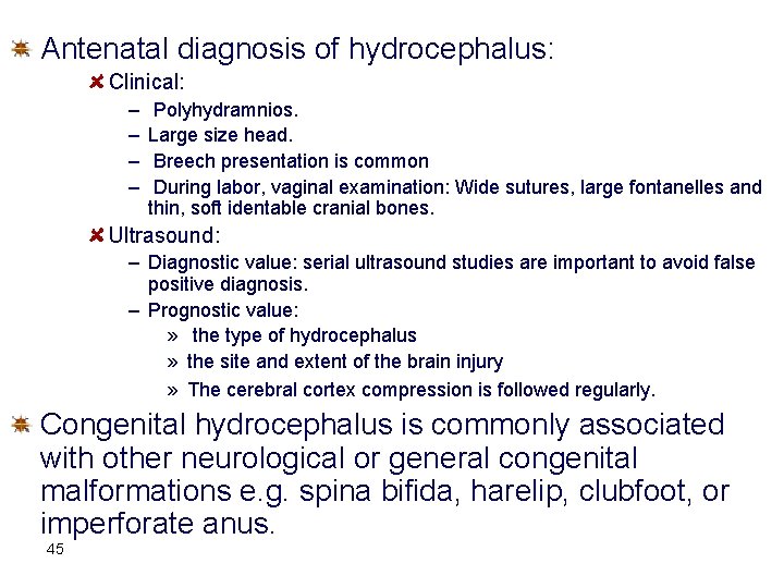Antenatal diagnosis of hydrocephalus: Clinical: – – Polyhydramnios. Large size head. Breech presentation is