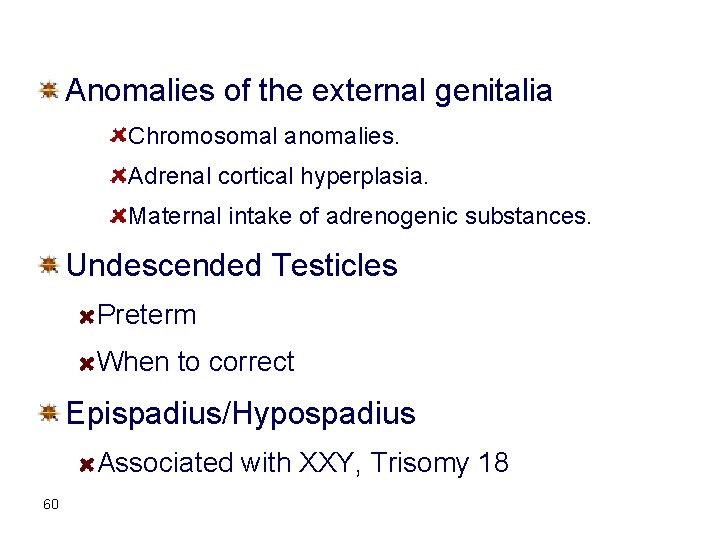 Anomalies of the external genitalia Chromosomal anomalies. Adrenal cortical hyperplasia. Maternal intake of adrenogenic