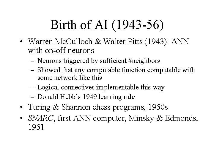Birth of AI (1943 -56) • Warren Mc. Culloch & Walter Pitts (1943): ANN