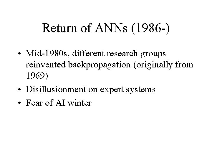 Return of ANNs (1986 -) • Mid-1980 s, different research groups reinvented backpropagation (originally