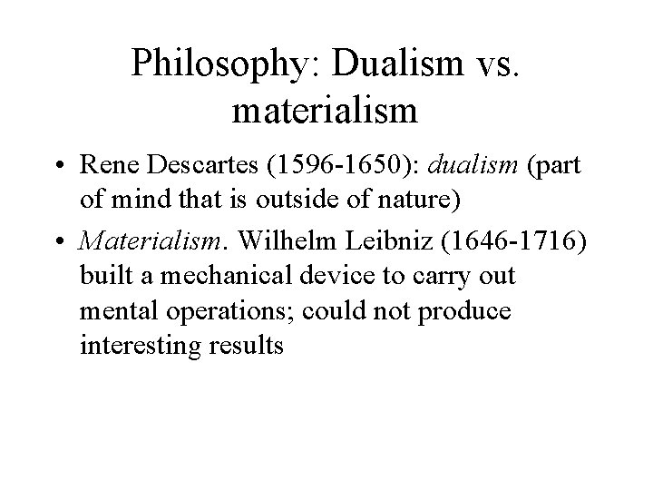 Philosophy: Dualism vs. materialism • Rene Descartes (1596 -1650): dualism (part of mind that