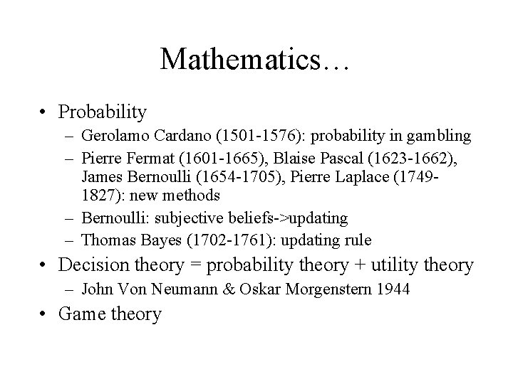 Mathematics… • Probability – Gerolamo Cardano (1501 -1576): probability in gambling – Pierre Fermat