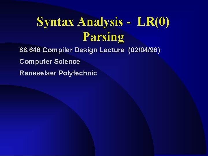 Syntax Analysis - LR(0) Parsing 66. 648 Compiler Design Lecture (02/04/98) Computer Science Rensselaer